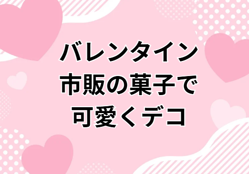 バレンタイン　菓子　市販　デコ