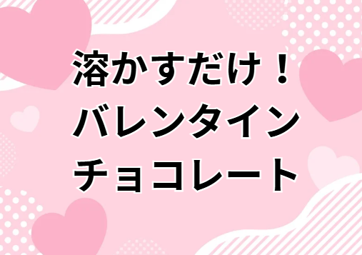 バレンタインチョコレート　溶かすだけ