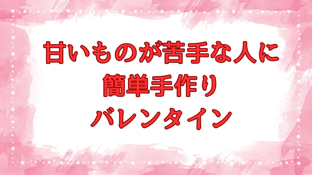 甘いもの苦手 バレンタイン 手作り 簡単